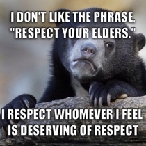 Respect is a touchy subject but I stand by my view on it