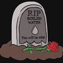 RIP Boiled Water