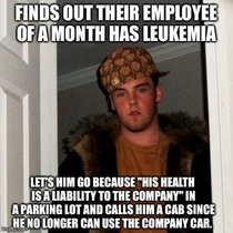 Scumbag company This just happened to my best friends brother whos been sick for about  years He is taking legal action