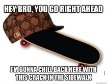 Scumbag Skateboard has done this too many times