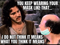 Seeing people pull their masks down while out in public spaces made me think of this quote thought I would tweak it a little
