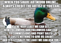 Seeing your artwork getting hundreds of likes and shares without anybody knowing you did it is incredibly frustrating It doesnt take much work to reverse image search a picture you like to find the original artists page We dont want to have to ruin our wo