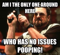 Seriously I see a post about difficulty pooping with k karma everyday