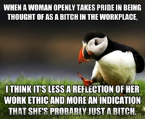 Seriously you dont hear men proudly declaring Yeah Im a real asshole