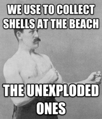 Showed my grandpa some shells I found Ive never felt so much like a bitch