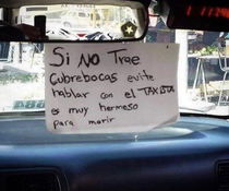Sign in a Taxi at Mexico City If youre not wearing a mask  do not speak to the taxi driver  he is too handsome to die 