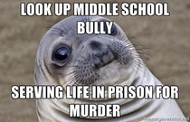 Since were talking about sad endings to our childhood bullies