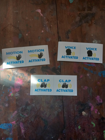 So I bought these stickers saying Motion activated Voice activated and Clap activated What should I stick these to If your wondering why the table is so dirty its because thats our art table