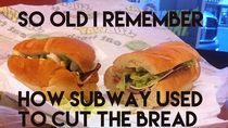 So Old I Remember How Subway Used to Cut the Bread