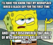 Some of them I could tell were slightly racist but a few of the nicest people that work there showed their true colors