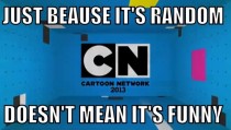 Some people may not like me for this but Modern Cartoon Network Im sick if this shit Every show is the same terrible humor