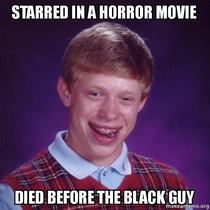 Starred in horror movie bad luck brian