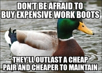 Step dad gave me this advice when I started working in an industrial plant
