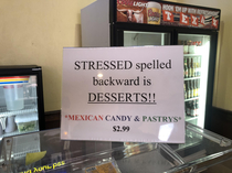 STRESSED spelled backwards is DESSERTS Saw this sign today 