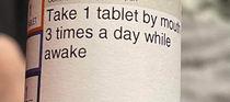 The instructions on this pill bottle are so confusing I was totally going to take them in my sleep