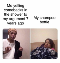The shampoo bottle must think Im crazy