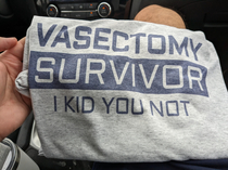 This shirt my Urologist gave me after my vasectomy