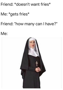 Thy shall have nun of my fries of French
