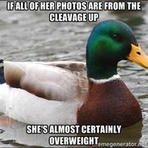 To the guy who fell for photoshopped pictures of a girl this has fooled me too