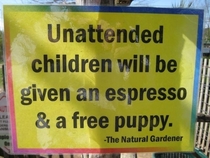 Unattended children will be given an espresso and a free puppy