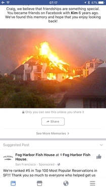 Warm memories Facebook decided to celebrate our friendship by sharing a photo of her house burning down a few years back