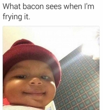 What Bacon sees when Im frying it