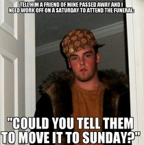 What my Scumbag manager said when I asked for a day off to attend a funeral