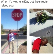 When its Mothers Day but the streets raised you