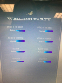 When my wife and I were planning our wedding the website gliched naming my dad as everyone in our party