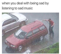 When you deal with being sad by listening to sad music