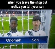 When you leave the shop but you realize you left you son