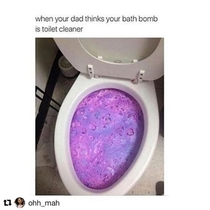 When your dad thinks your bath bomb is toilet cleaner