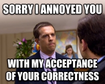 Whenever I post an I stand corrected type response and it still gets downvoted