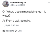 Where does a mansplainer get his water