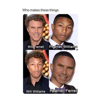 Will Williams and Pharrell Ferrell hahahahaha