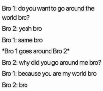 You Are My World Bro Meme Guy