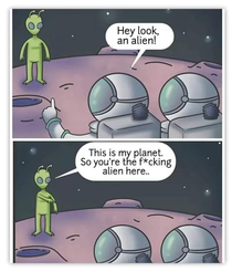 You are the alien here