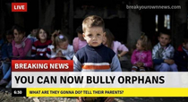 You can now bully orphans
