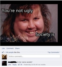 Youre not ugly Society is