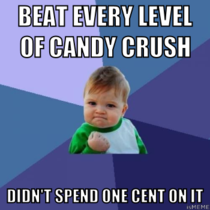 Youre proud for never playing Candy Crush How about something you actually DID