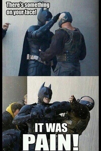 Youve got something on your face Bane